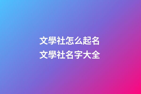 文學社怎么起名 文學社名字大全